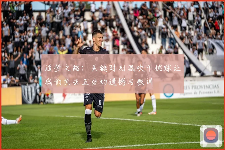 追梦之路：关键时刻漏吹干扰球让我们失去五分的遗憾与教训